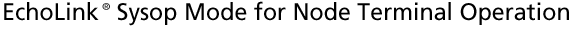 EchoLink® Sysop Mode for Node Terminal Operation