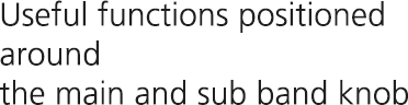 Useful functions positioned around the main and sub band knob