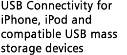 USB Connectivity for iPhone, iPod and compatible USB mass storage devices